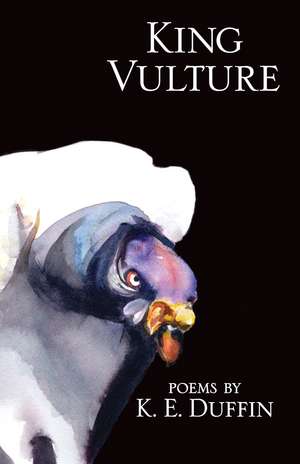 King Vulture: Poems de K. E. Duffin