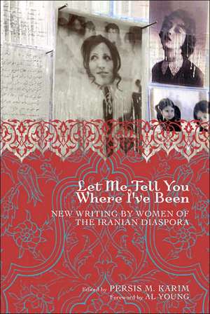 Let Me Tell You Where I've Been: New Writing by Women of the Iranian Diaspora de Persis M. Karim