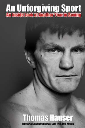 An Unforgiving Sport: An Inside Look at Another Year in Boxing de Thomas Hauser