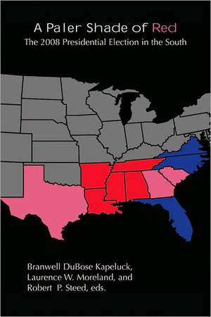 A Paler Shade of Red: The 2008 Presidential Election in the South de Branwell DuBose Kapeluck