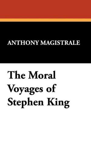 The Moral Voyages of Stephen King de Anthony Magistrale