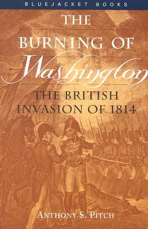 Burning of Washington: The British Invasion of 1814 de Anthony S. Pitch