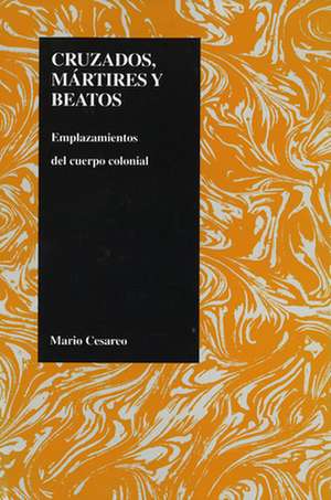 Cruzados Martires y Beatos: Emplazamientos del Cuerpo Colonial de Mario Cesareo