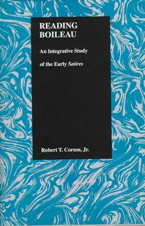 Reading Boileau: An Integrative Study of the Early Satires (Purdue Studies in Romance Literatures, V. 15) de Robert T. Jr. Corum