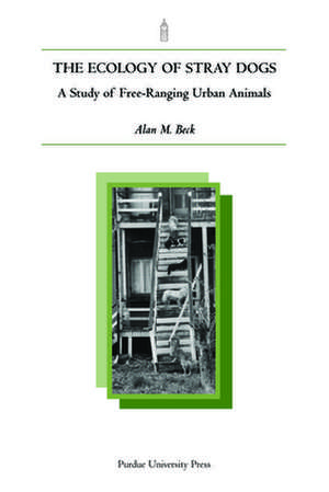 The Ecology of Stray Dogs: A Study of Free-Ranging Urban Animals de Alan M. Beck