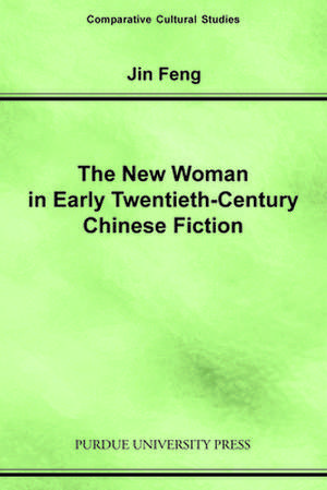 The New Woman in Early Twentieth-Century Chinese Fiction de Jin Feng