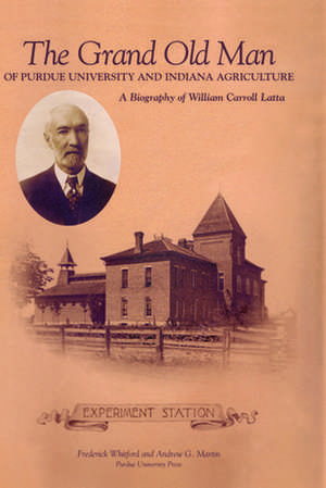 The Grand Old Man of Purdue University and Indiana Agriculture: A Biography of William Carol Latte de A. G. Martin