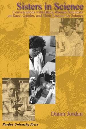 Sisters in Science: Conversations with Black Women Scientists about Race, Gender, and Their Passion for Science de Diann Jordan