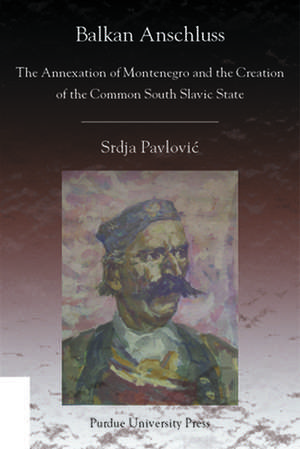 Balkan Anschluss: The Annexation of Montenegro and the Creation of the Common South Slavic State de Srdja Pavlovic