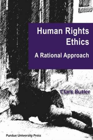 Human Rights Ethics: A Rational Approach de Clark Butler