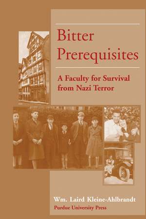 Bitter Prerequisites: A Faculty for Survival from Nazi Terror de William Laird Kleine-Ahlbrandt