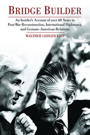 Bridge Builder: An Insider's Account of Over 60 Years in Postwar Reconstruction, International Diplomacy, and German-American Relation de Walther Leisler Kiep