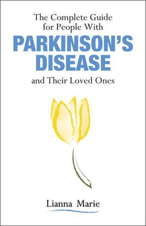 The Complete Guide for People with Parkinson's Disease and Their Loved Ones de Lianna Marie