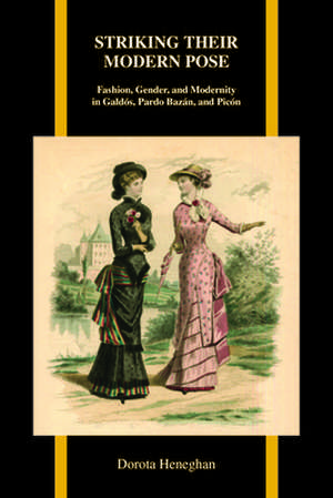 Striking Their Modern Pose: Fashion, Gender, and Modernity in Galdos, Pardo Bazan, and Picon de Dorota Heneghan