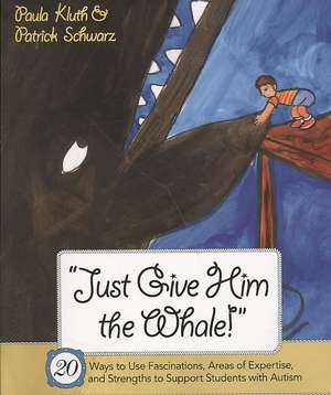 Just Give Him the Whale!: 20 Ways to Use Fascinations, Areas of Expertise, and Strengths to Support Students with Autism de Paula Kluth