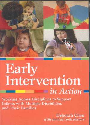 Early Intervention in Action: Working Across Disciplines to Support Infants with Multiple Disabilities and Their Famillies de Deborah Chen