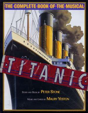 Titanic: Story and Book by Peter Stone, Music and Lyrics by Maury Yeston de Peter Stone