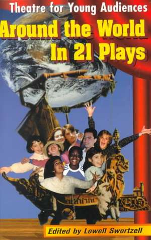 Around the World in 21 Plays: Theatre for Young Audiences de Lowell Swortzell