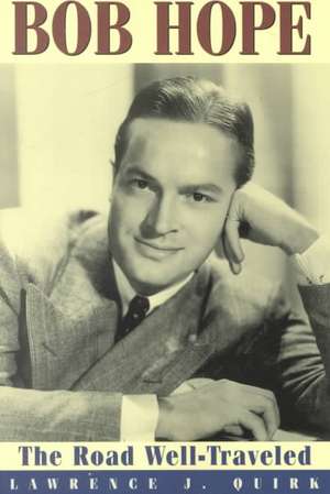 Bob Hope: The Road Well-Traveled de Lawrence J. Quirk