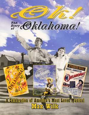 Ok! the Story of Oklahoma!: A Celebration of America's Most Loved Musical de Max Wilk