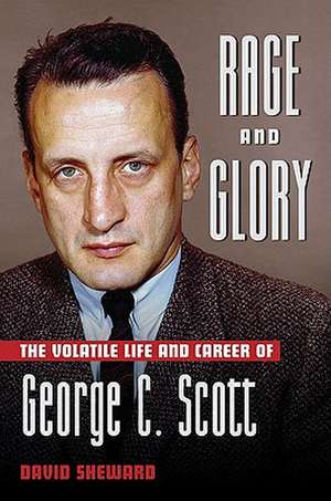 Rage and Glory: The Volatile Life and Career of George C. Scott de David Sheward