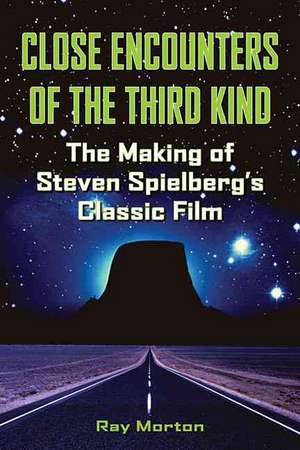 Close Encounters of the Third Kind: The Making of Steven Spielberg's Classic Film de Ray Morton