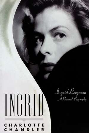 Ingrid: Ingrid Bergman, a Personal Biography de Charlotte Chandler