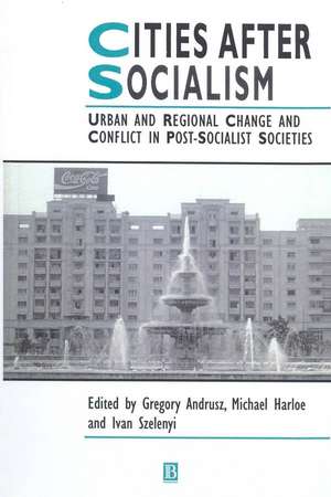 Cities After Socialism: Urban and Regional Change and Conflict in Post–Socialist Societies de G Andrusz