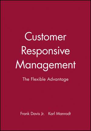 Customer–Responsive Management – The Flexible Advantage de FW Davis