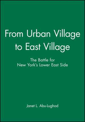 From Urban Village to East Village – The Battle for New Yorks Lower East Side de JL Abu–Lughod