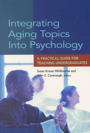 Integrating Aging Topics Into Psychology: A Practical Guide for Teaching Undergraduates de Susan Krauss Whitbourne