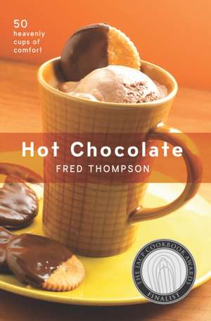 Hot Chocolate: 50 Heavenly Cups of Comfort de Fred Thompson