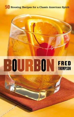 Bourbon: 50 Rousing Recipes for a Classic American Spirit de Fred Thompson