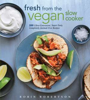 Fresh from the Vegan Slow Cooker: 200 Ultra-Convenient, Super-Tasty, Completely Animal-Free Recipes de Robin Robertson