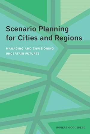 Scenario Planning for Cities and Regions – Managing and Envisioning Uncertain Futures de Robert Goodspeed