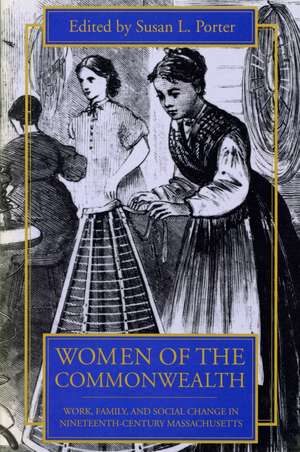 Women of the Commonwealth: Work, Family, and Social Change in Ninteenth-Century Massachusetts de Susan L. Porter