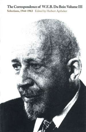 The Correspondence of W.E.B. Du Bois, Volume III: Selections, 1944–1963 de W. E. B. DuBois