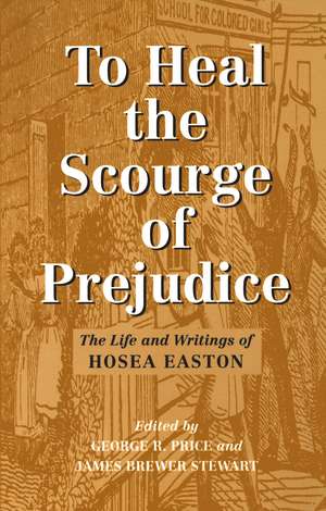 To Heal the Scourge of Prejudice: The Life and Writings of Hosea Easton de Hosea Easton