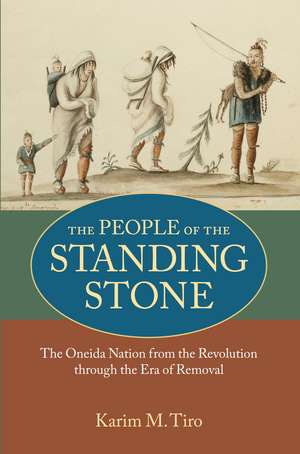 The People of the Standing Stone: The Oneida Nation from the Revolution through the Era of Removal de Karim M. Tiro