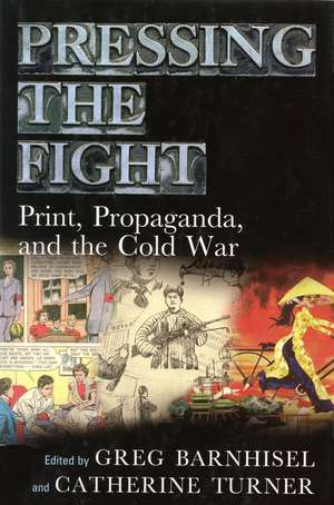 Pressing the Fight: Print, Propaganda, and the Cold War de Greg Barnhisel