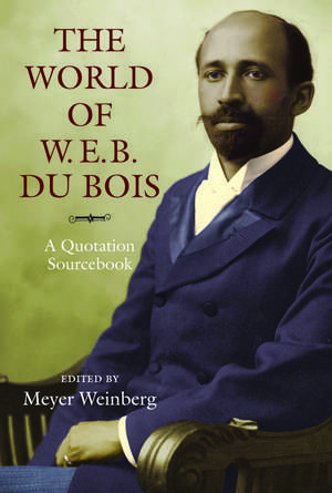 The World of W.E.B. Du Bois: A Quotation Sourcebook de Meyer Weinberg