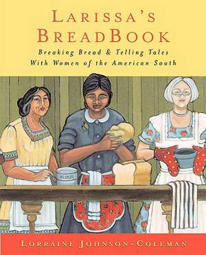 Larissa's Breadbook: Ten Incredible Southern Women and Their Stories of Courage, Adventure, and Discovery de Lorraine Johnson-Coleman