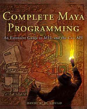 Complete Maya Programming: An Extensive Guide to MEL and C++ API de David Gould