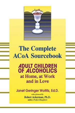 The Complete ACOA Sourcebook: Adult Children of Alcoholics at Home, at Work and in Love de Dr. Janet G. Woititz EdD