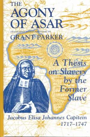 The Agony of Asar: "Doctoral Thesis of an African Slave in the Twilight of Holland's Golden Age" de Jacobus Eliza Johannes Capitein