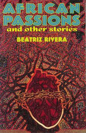 African Passions and Other Stories de Beatriz Rivera