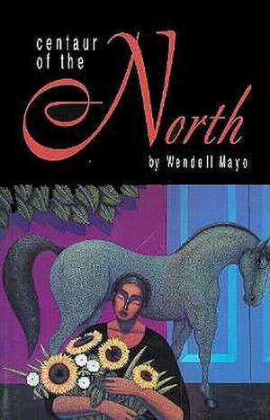 Centaur of the North de Wendell Mayo