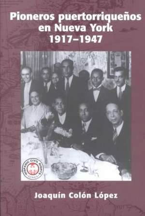 Pioneros Puertorriquenos en Nueva York: 1917-1947 de Joaquin Colon Lopez