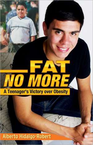 Fat No More: A Teenager's Victory Over Obesity de Alberto Hidalgo-Robert