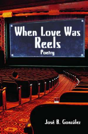 When Love Was Reels: Poetry de Gonzales